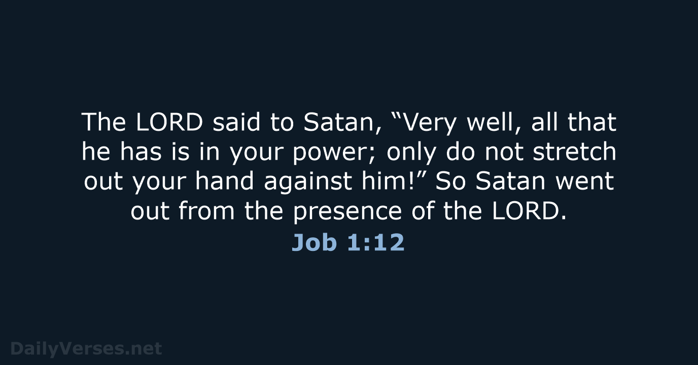 The LORD said to Satan, “Very well, all that he has is… Job 1:12