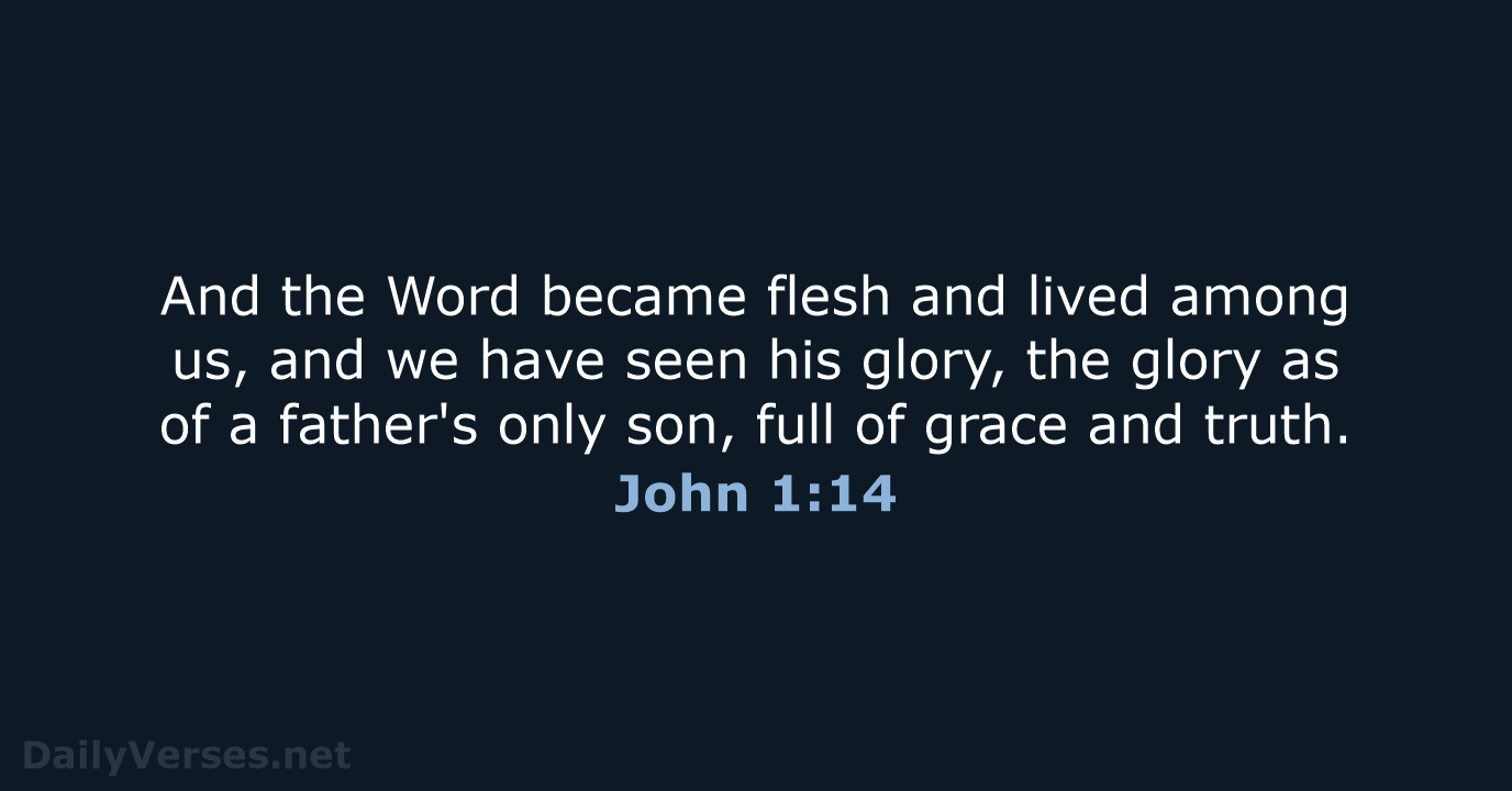 And the Word became flesh and lived among us, and we have… John 1:14