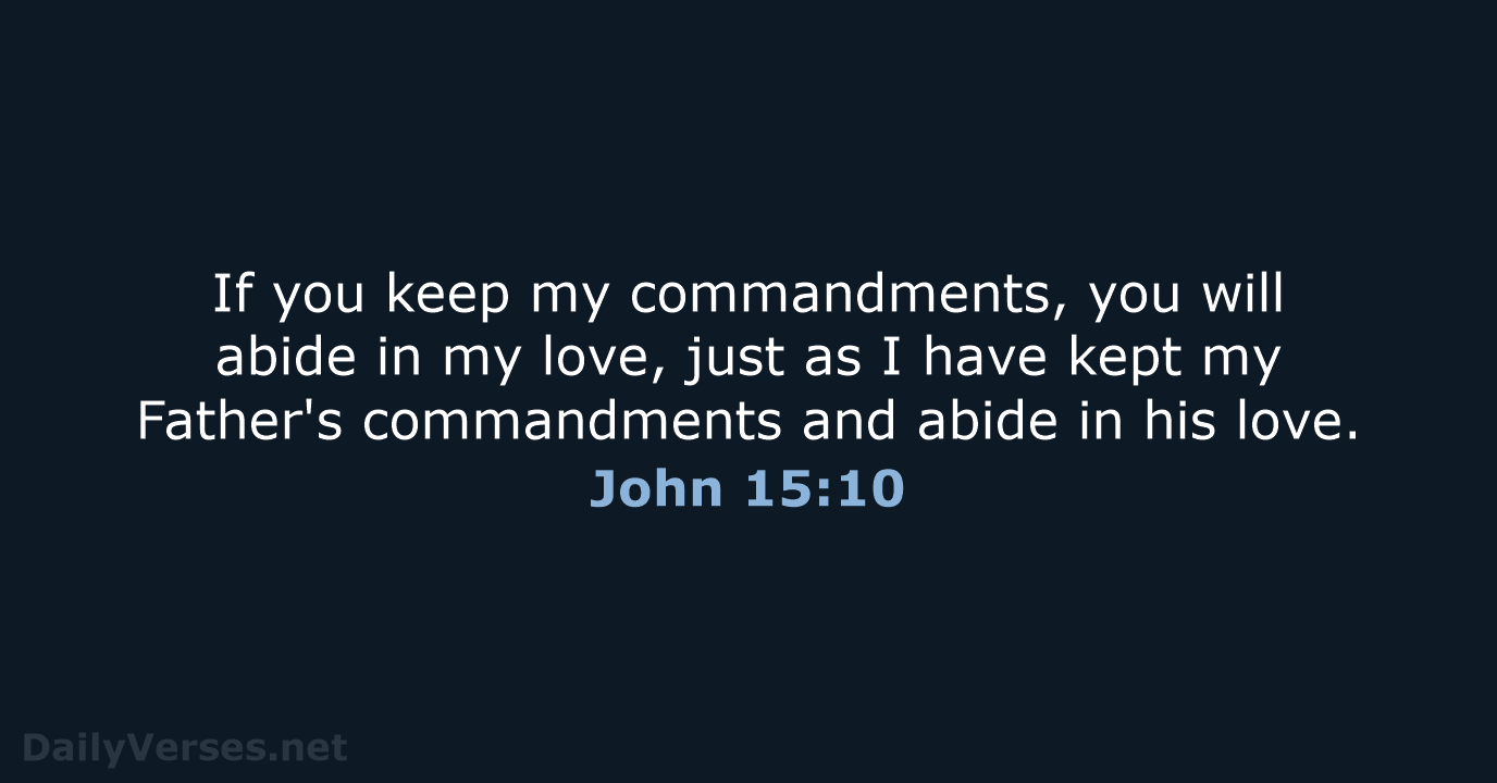 If you keep my commandments, you will abide in my love, just… John 15:10