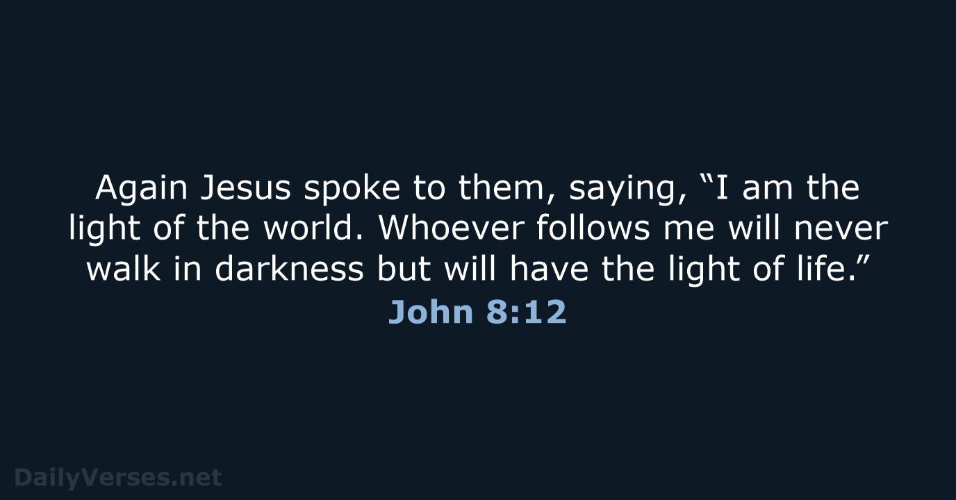 Again Jesus spoke to them, saying, “I am the light of the… John 8:12