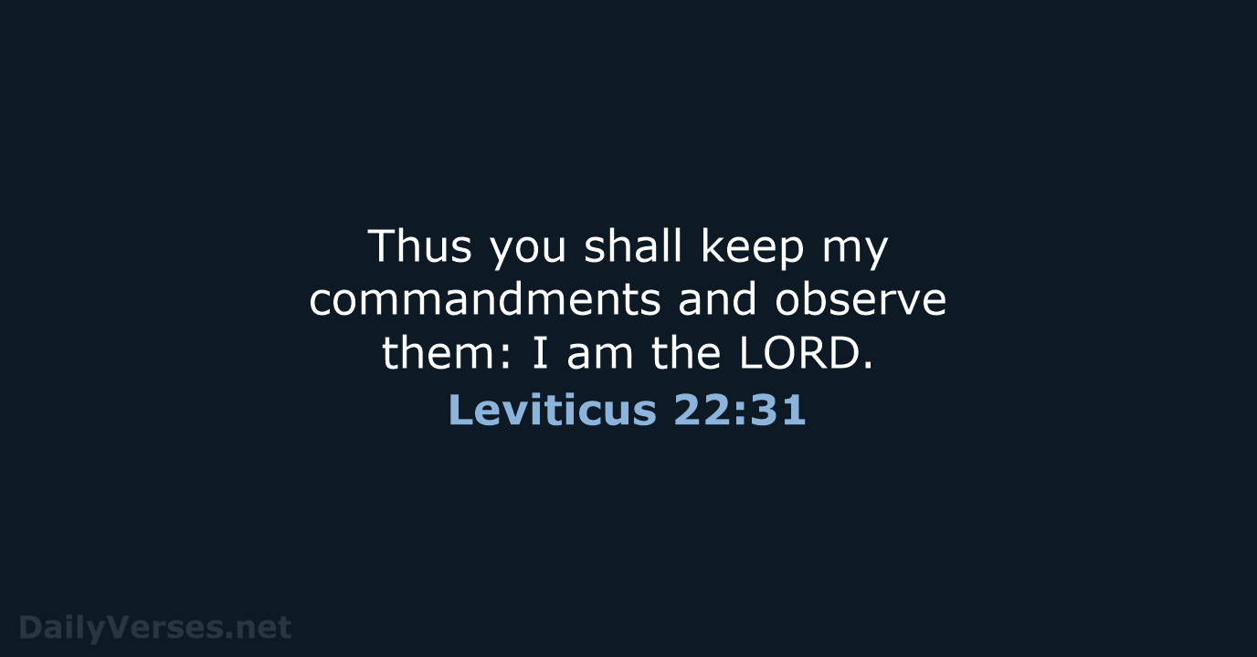 Thus you shall keep my commandments and observe them: I am the LORD. Leviticus 22:31