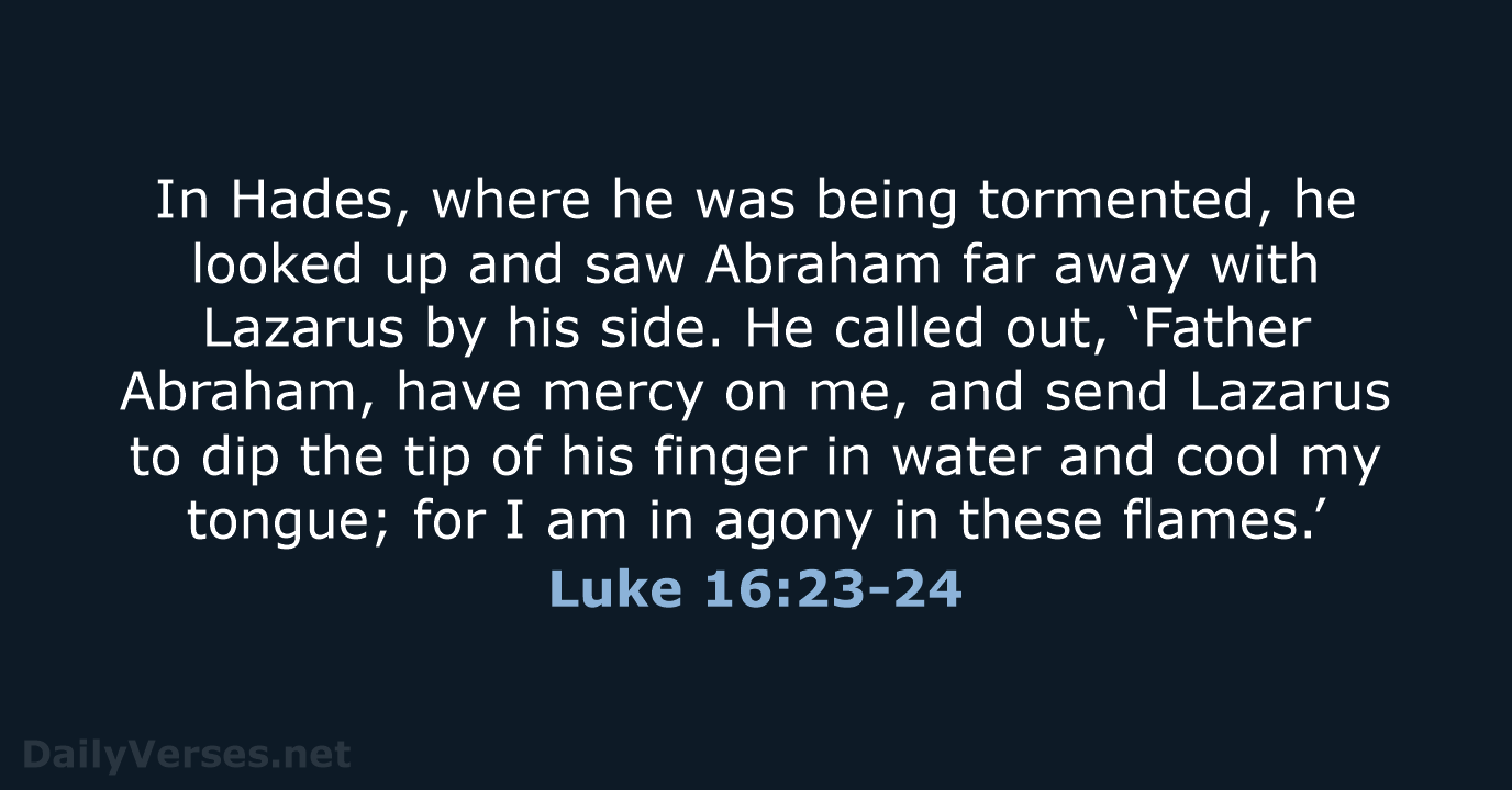 In Hades, where he was being tormented, he looked up and saw… Luke 16:23-24