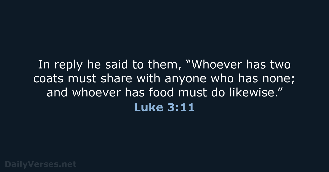 In reply he said to them, “Whoever has two coats must share… Luke 3:11