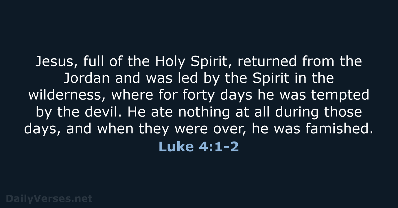 Jesus, full of the Holy Spirit, returned from the Jordan and was… Luke 4:1-2