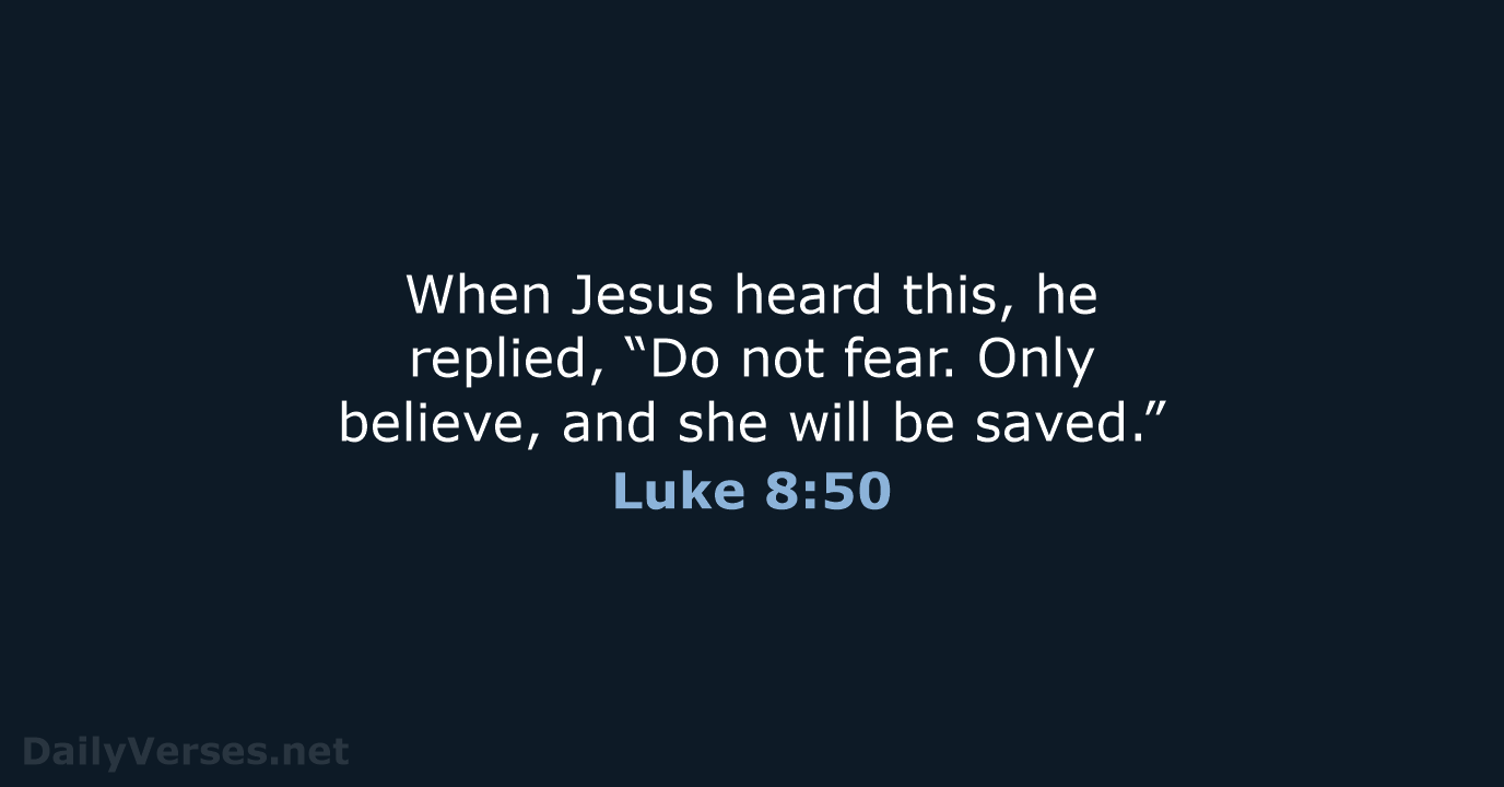 When Jesus heard this, he replied, “Do not fear. Only believe, and… Luke 8:50