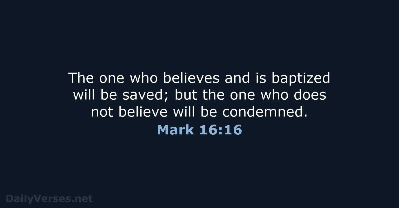 The one who believes and is baptized will be saved; but the… Mark 16:16