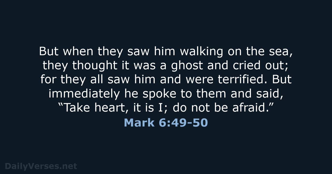 But when they saw him walking on the sea, they thought it… Mark 6:49-50