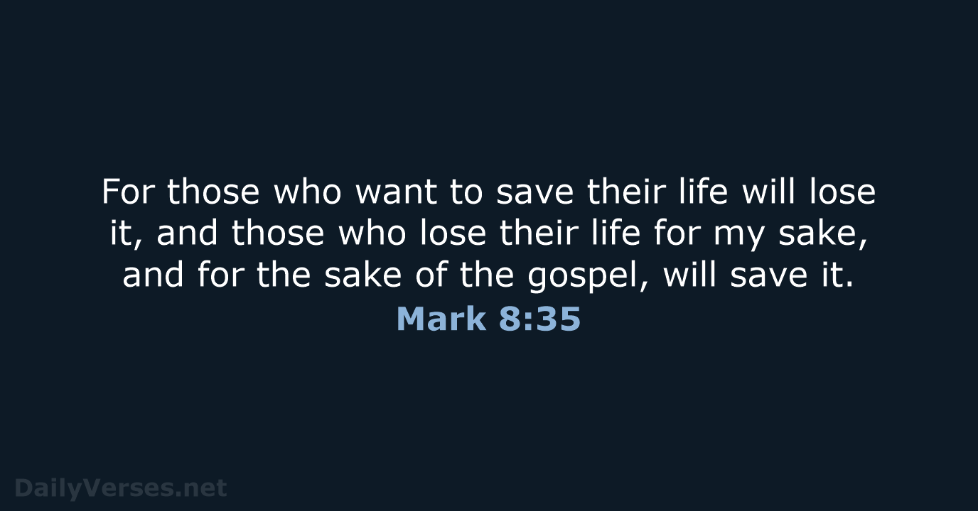 For those who want to save their life will lose it, and… Mark 8:35