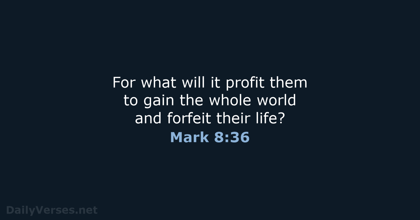 For what will it profit them to gain the whole world and… Mark 8:36