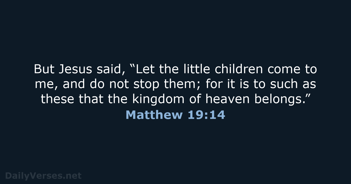 But Jesus said, “Let the little children come to me, and do… Matthew 19:14