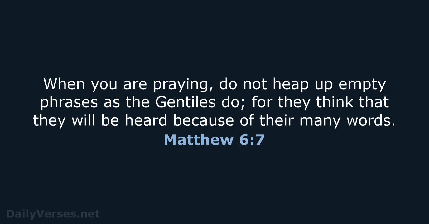 When you are praying, do not heap up empty phrases as the… Matthew 6:7