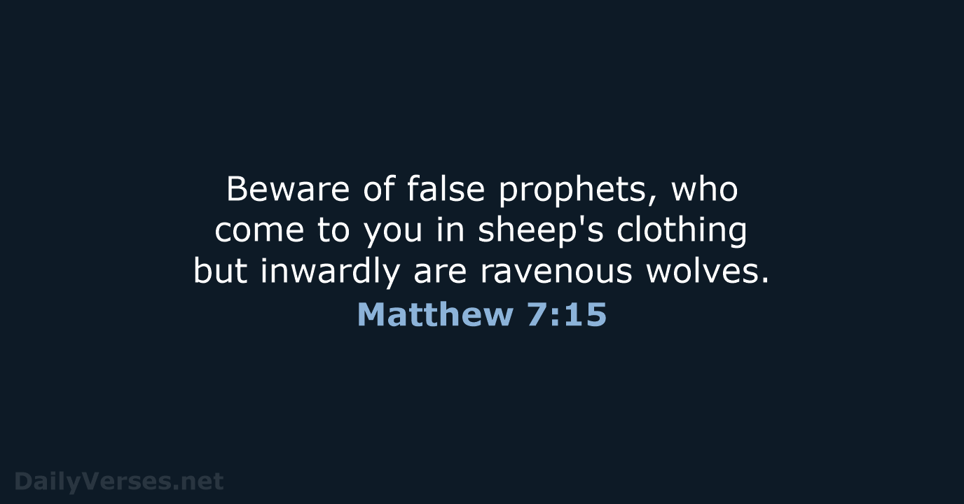 Beware of false prophets, who come to you in sheep's clothing but… Matthew 7:15