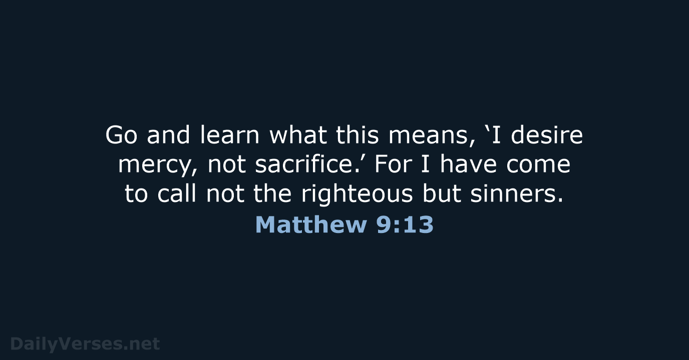 Go and learn what this means, ‘I desire mercy, not sacrifice.’ For… Matthew 9:13