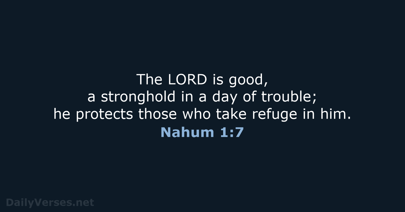 The LORD is good, a stronghold in a day of trouble; he… Nahum 1:7