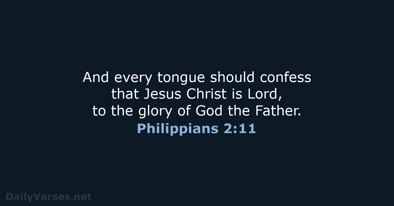 And every tongue should confess that Jesus Christ is Lord, to the… Philippians 2:11