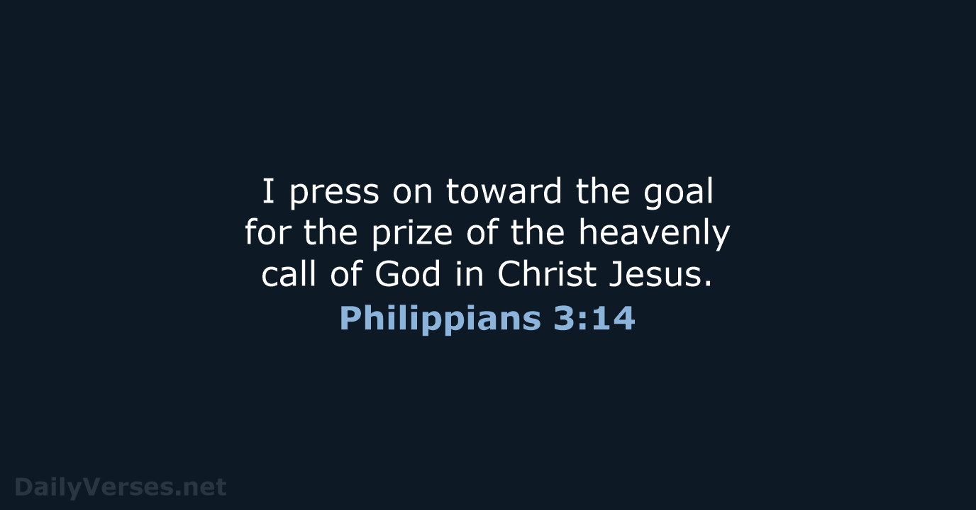 I press on toward the goal for the prize of the heavenly… Philippians 3:14