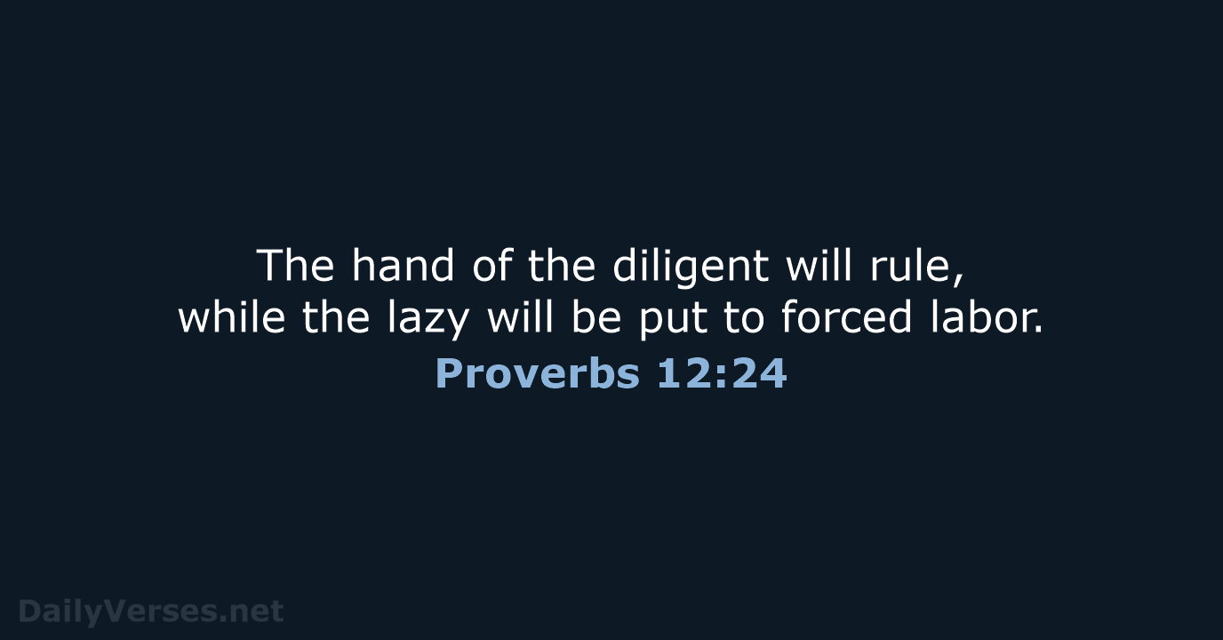 The hand of the diligent will rule, while the lazy will be… Proverbs 12:24