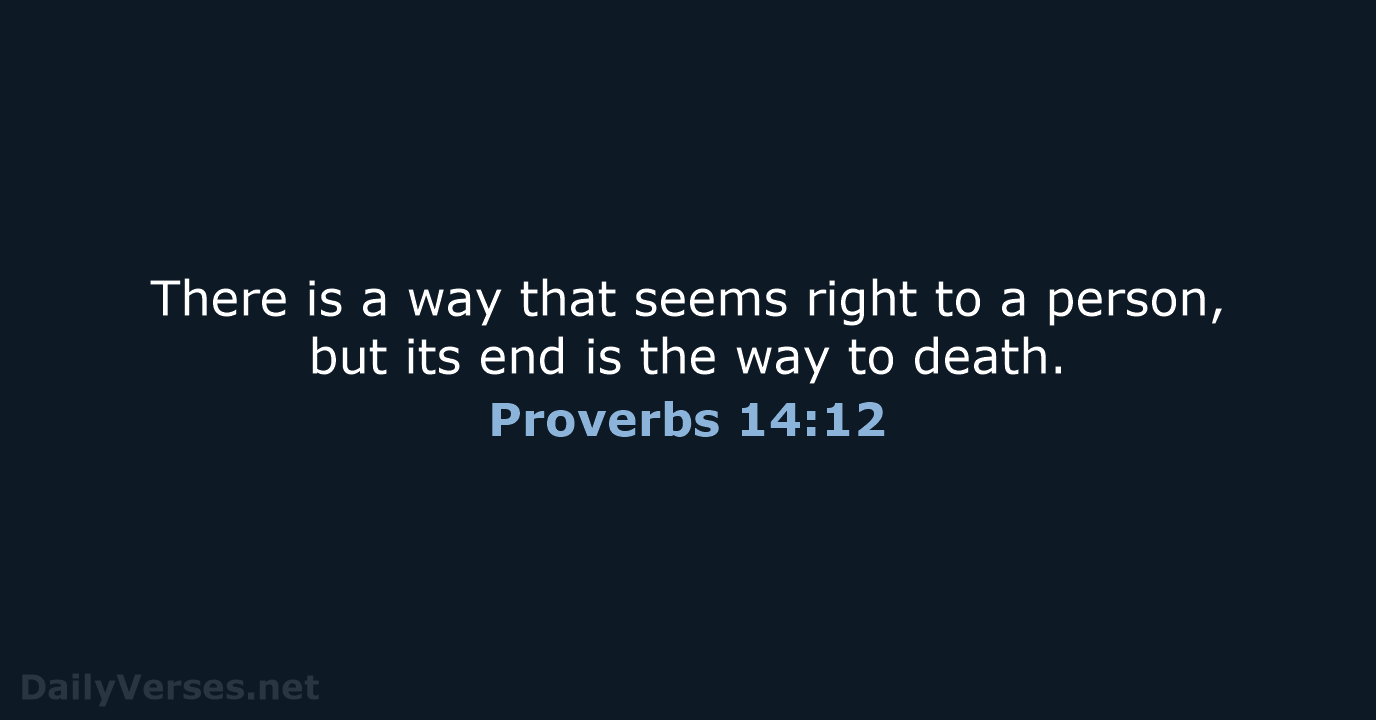 There is a way that seems right to a person, but its… Proverbs 14:12