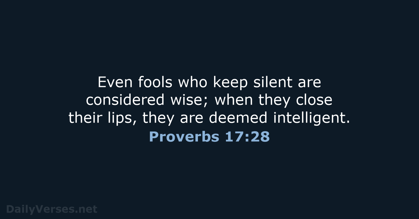 Even fools who keep silent are considered wise; when they close their… Proverbs 17:28