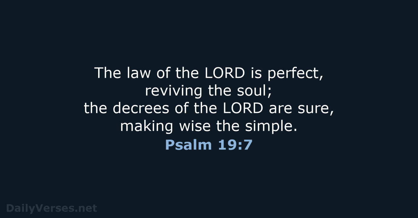 The law of the LORD is perfect, reviving the soul; the decrees… Psalm 19:7