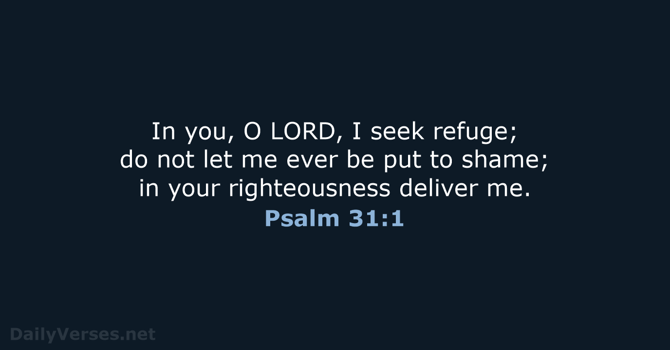 In you, O LORD, I seek refuge; do not let me ever… Psalm 31:1