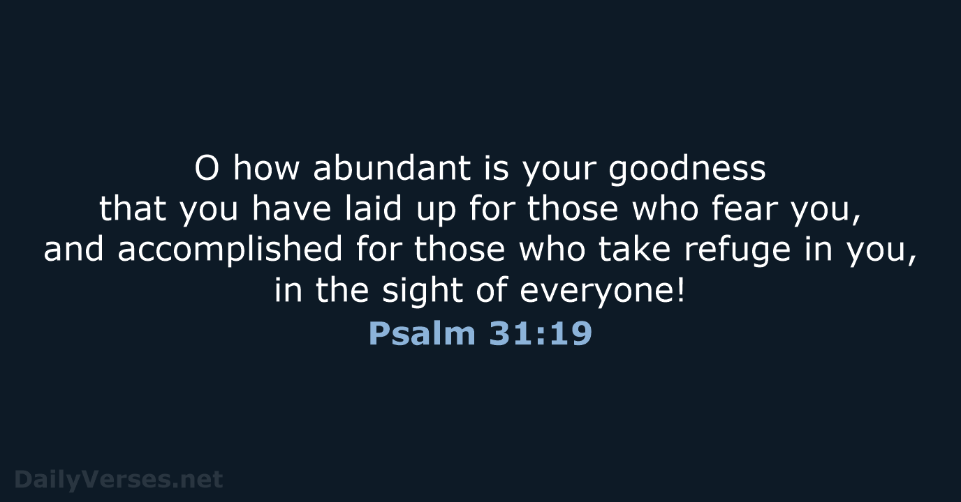 O how abundant is your goodness that you have laid up for… Psalm 31:19