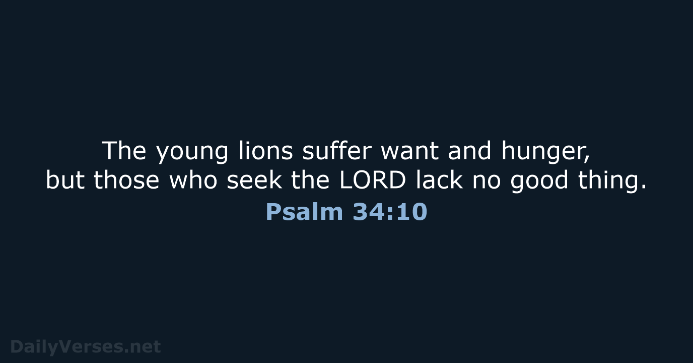 The young lions suffer want and hunger, but those who seek the… Psalm 34:10