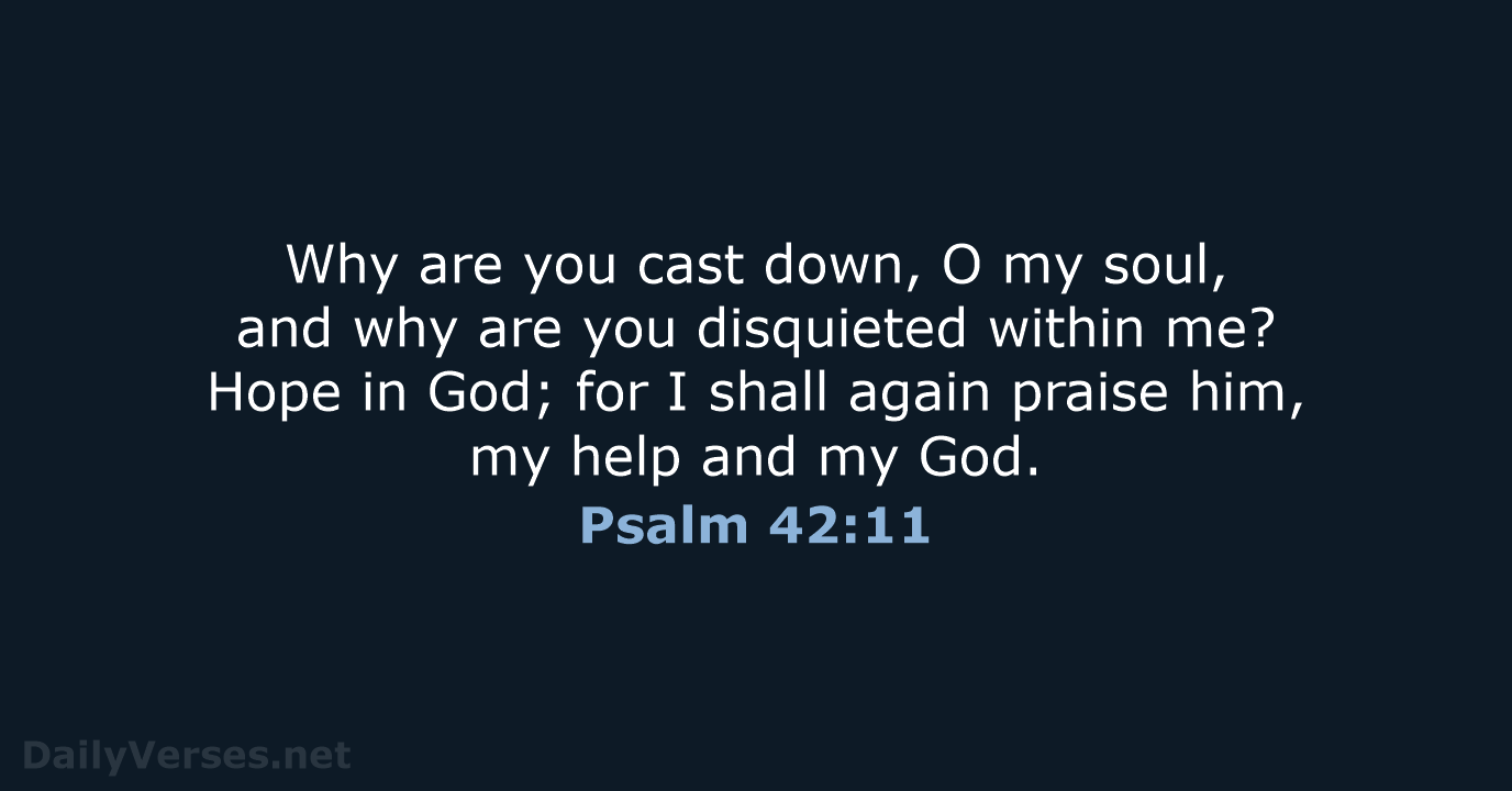 Why are you cast down, O my soul, and why are you… Psalm 42:11