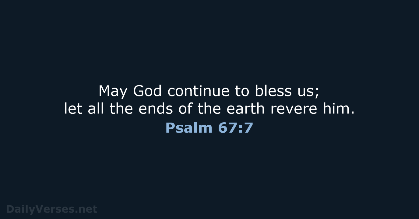 May God continue to bless us; let all the ends of the… Psalm 67:7