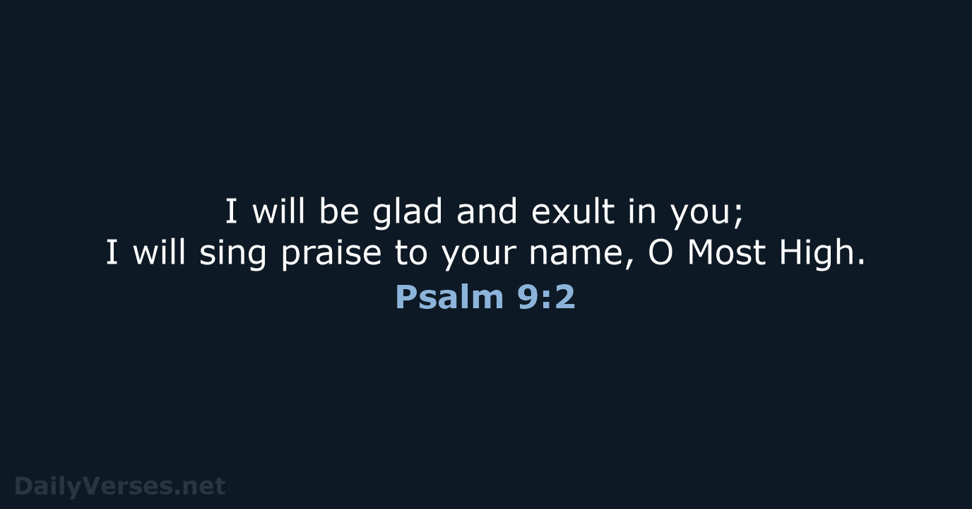I will be glad and exult in you; I will sing praise… Psalm 9:2