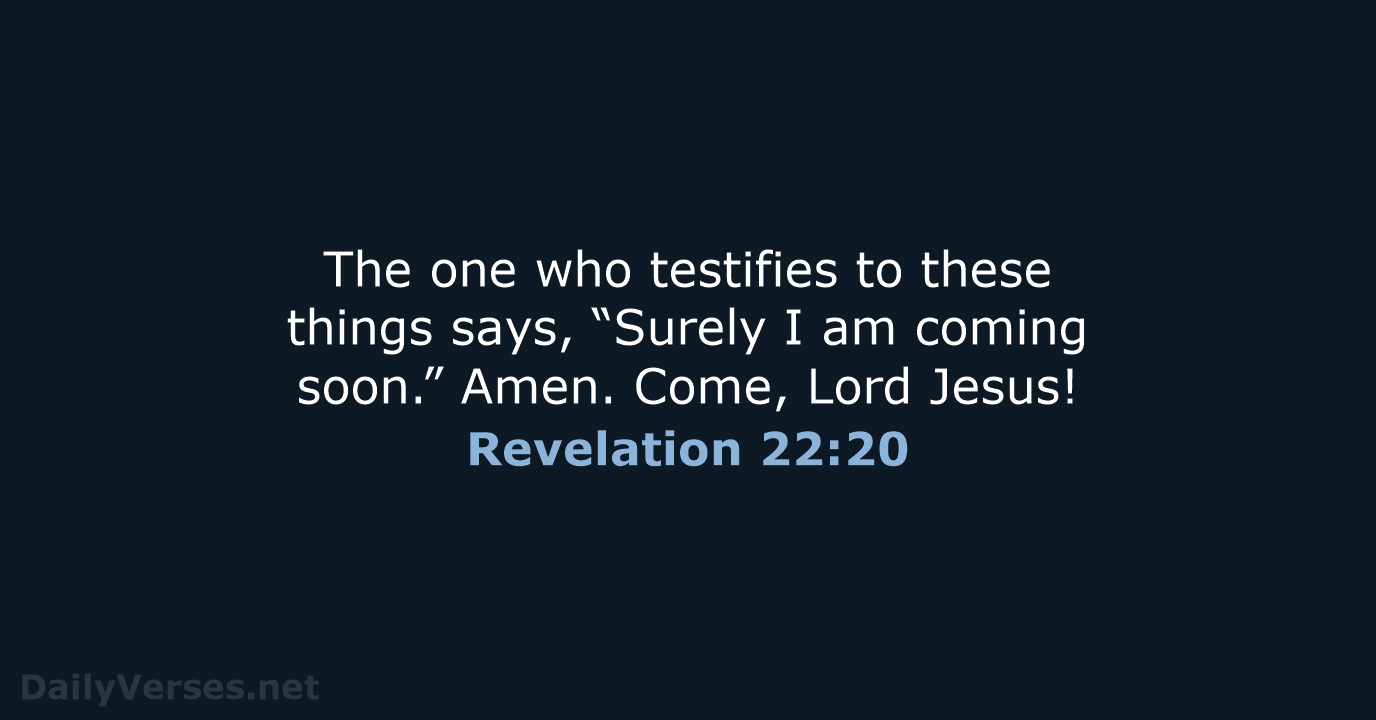 The one who testifies to these things says, “Surely I am coming… Revelation 22:20