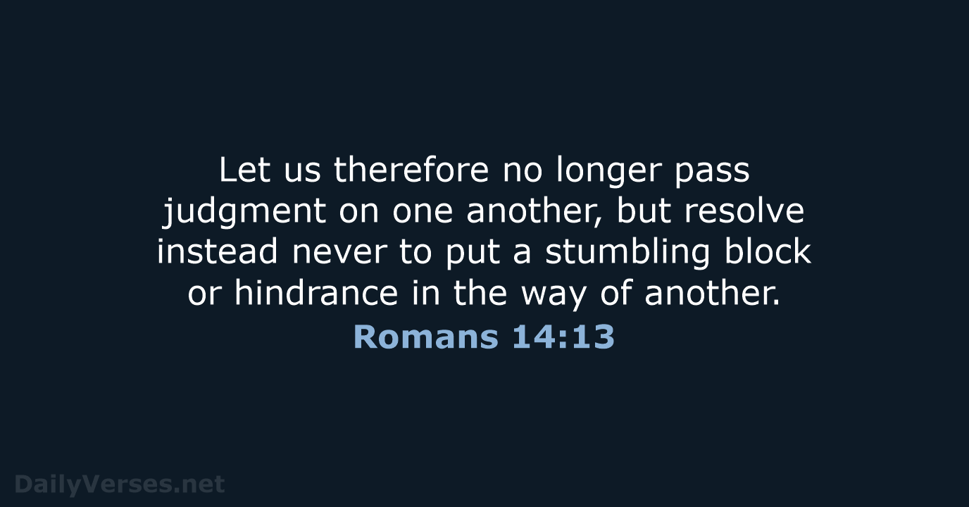 Let us therefore no longer pass judgment on one another, but resolve… Romans 14:13