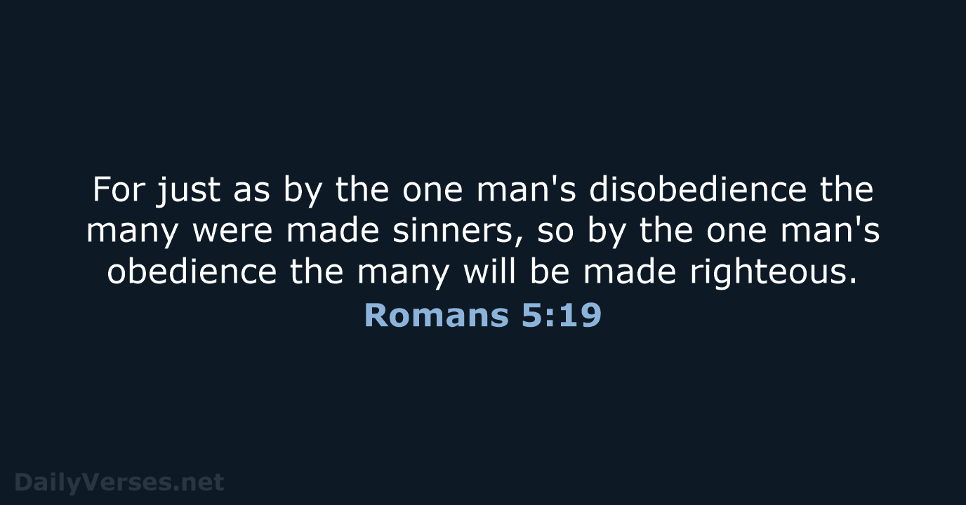 For just as by the one man's disobedience the many were made… Romans 5:19