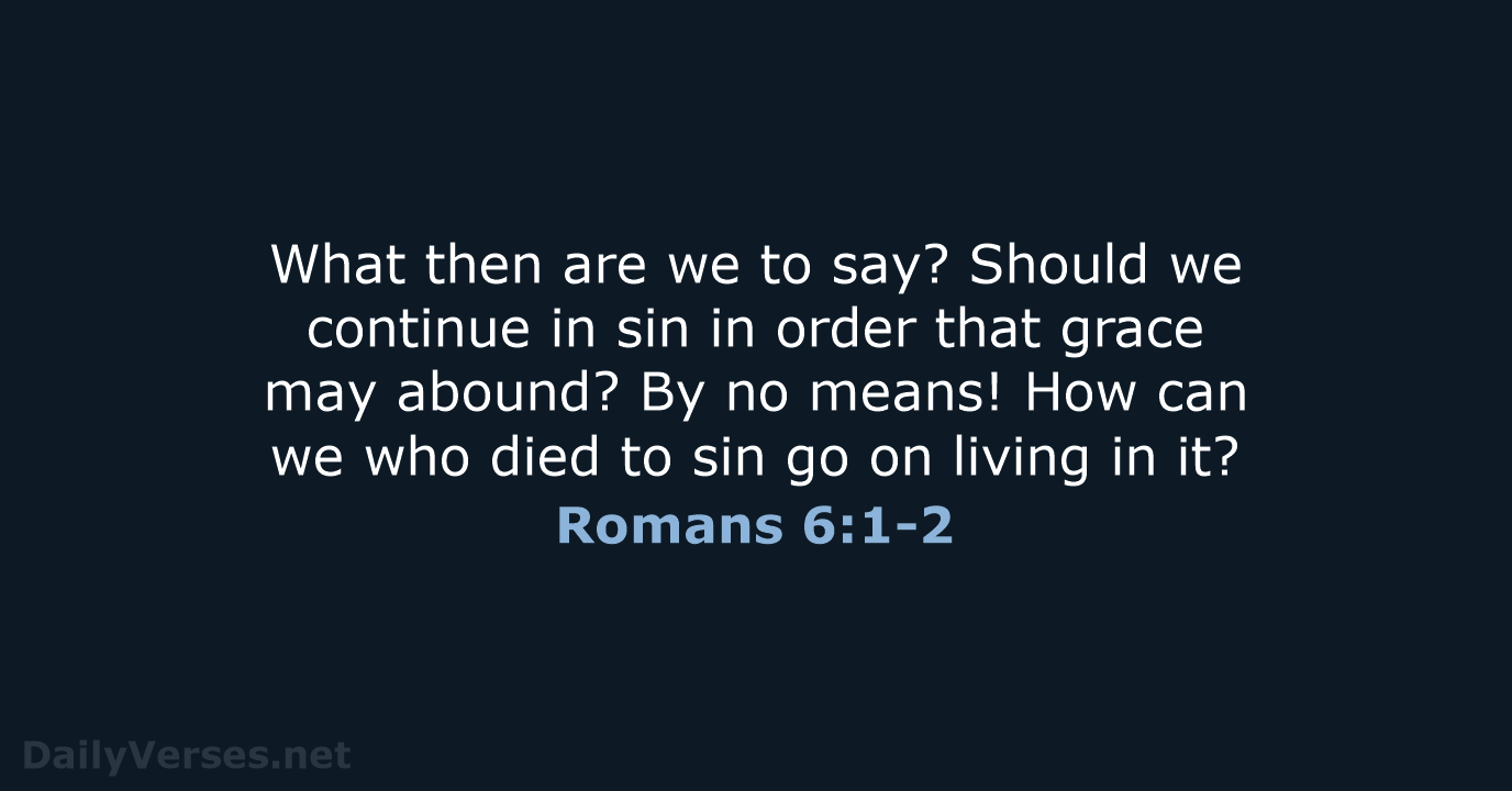 What then are we to say? Should we continue in sin in… Romans 6:1-2