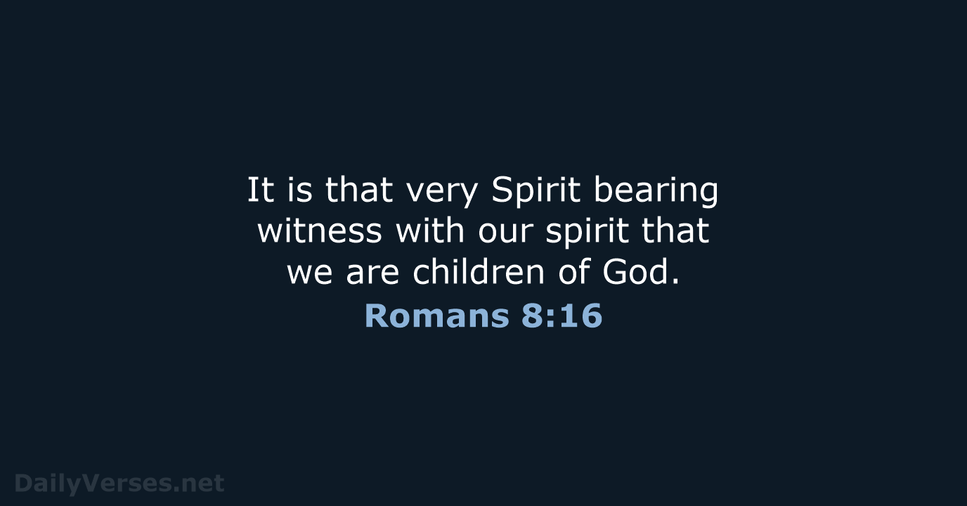 It is that very Spirit bearing witness with our spirit that we… Romans 8:16