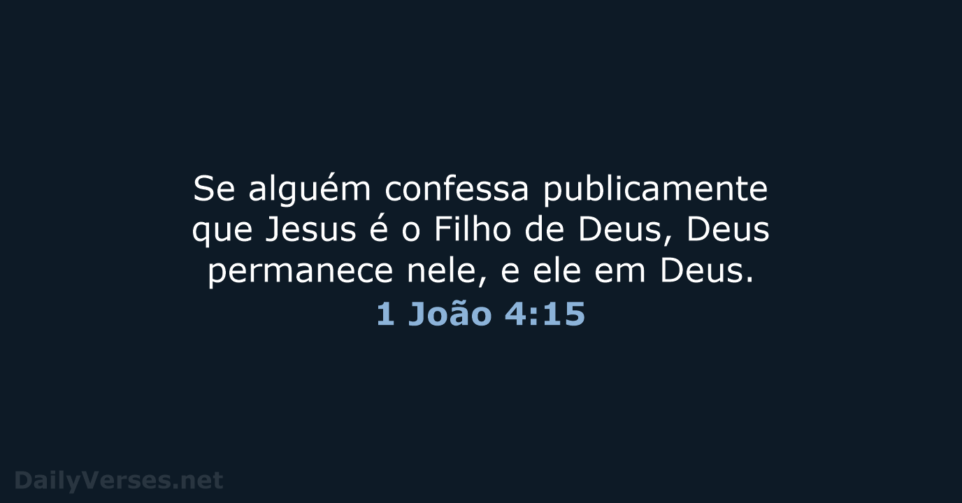 Se alguém confessa publicamente que Jesus é o Filho de Deus, Deus… 1 João 4:15
