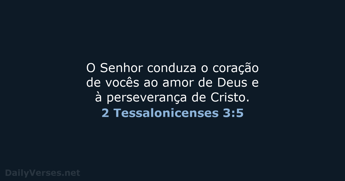 O Senhor conduza o coração de vocês ao amor de Deus e… 2 Tessalonicenses 3:5