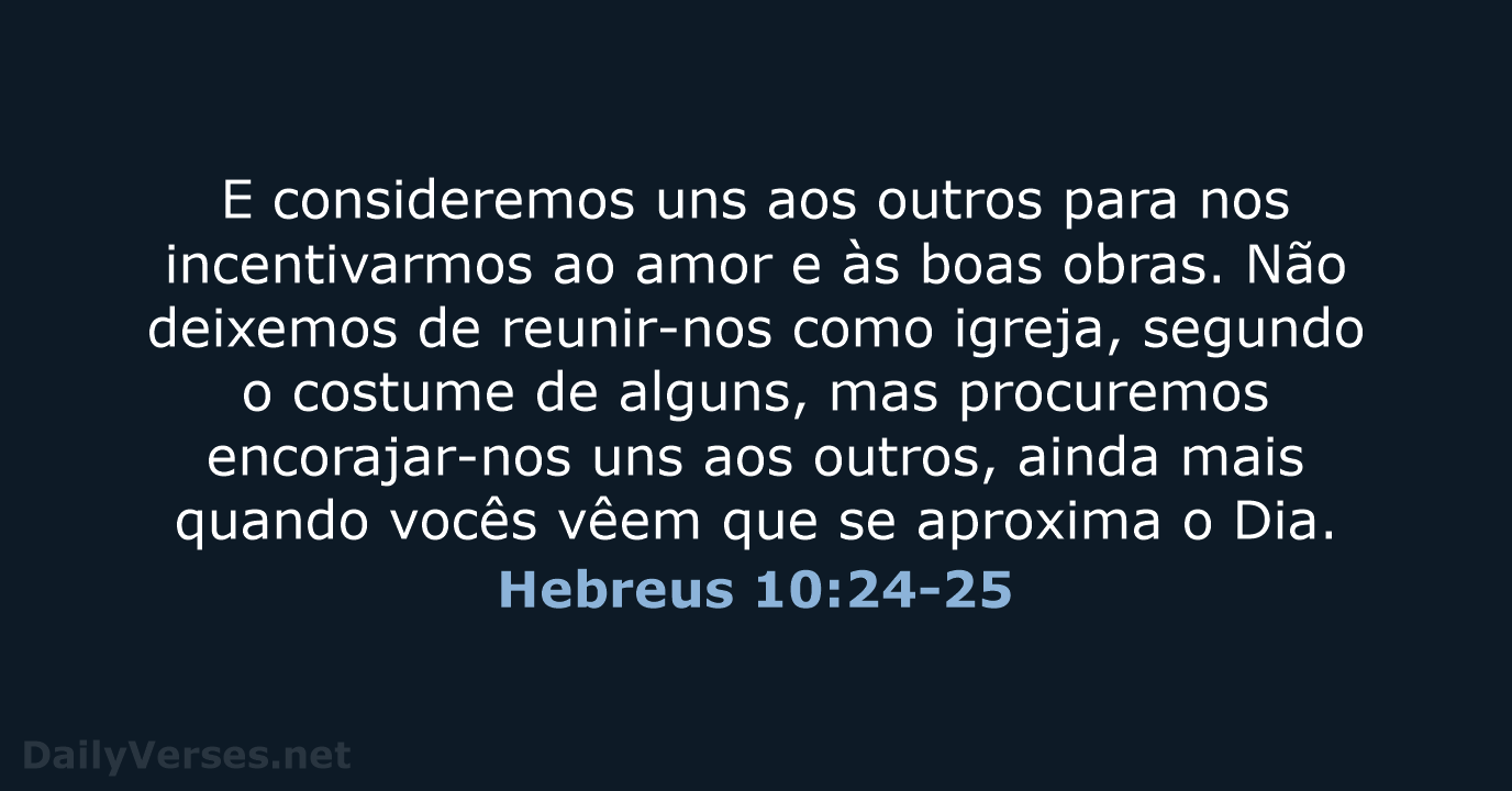 E consideremos uns aos outros para nos incentivarmos ao amor e às… Hebreus 10:24-25