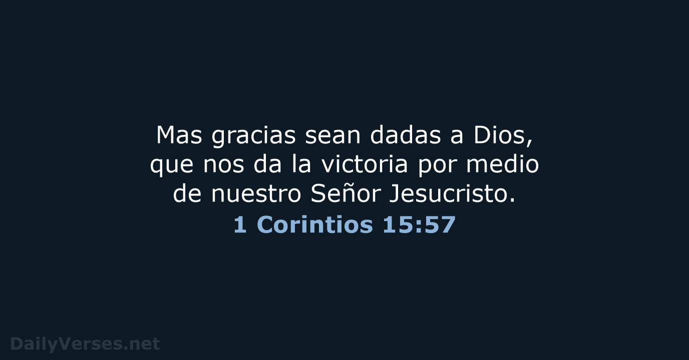 Mas gracias sean dadas a Dios, que nos da la victoria por… 1 Corintios 15:57
