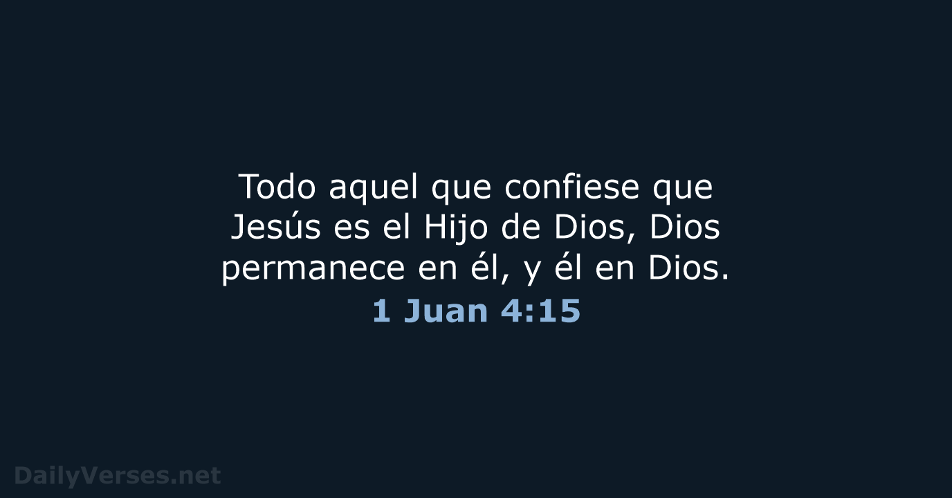 Todo aquel que confiese que Jesús es el Hijo de Dios, Dios… 1 Juan 4:15