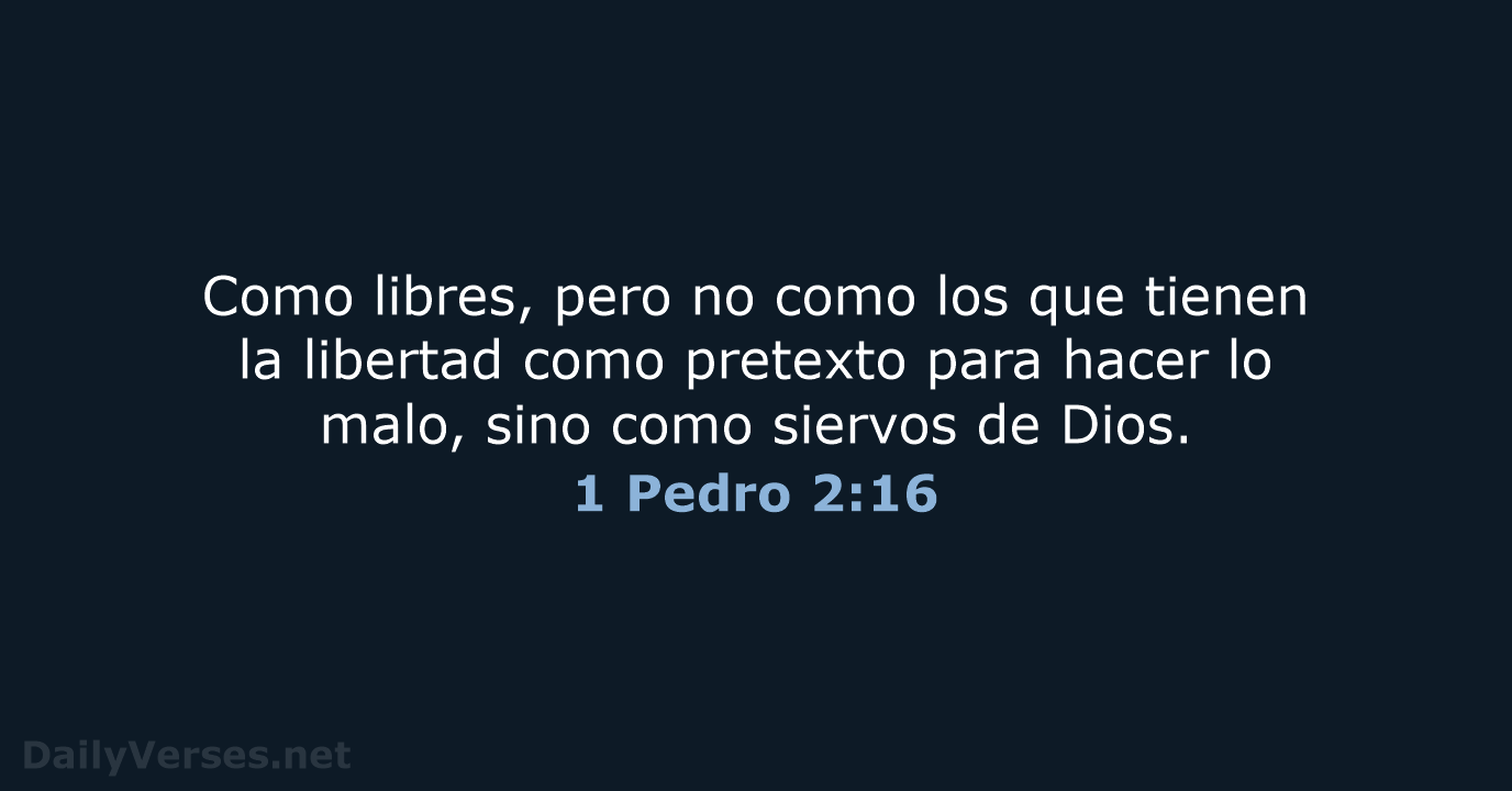 Como libres, pero no como los que tienen la libertad como pretexto… 1 Pedro 2:16