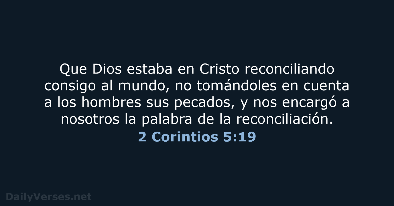 Que Dios estaba en Cristo reconciliando consigo al mundo, no tomándoles en… 2 Corintios 5:19