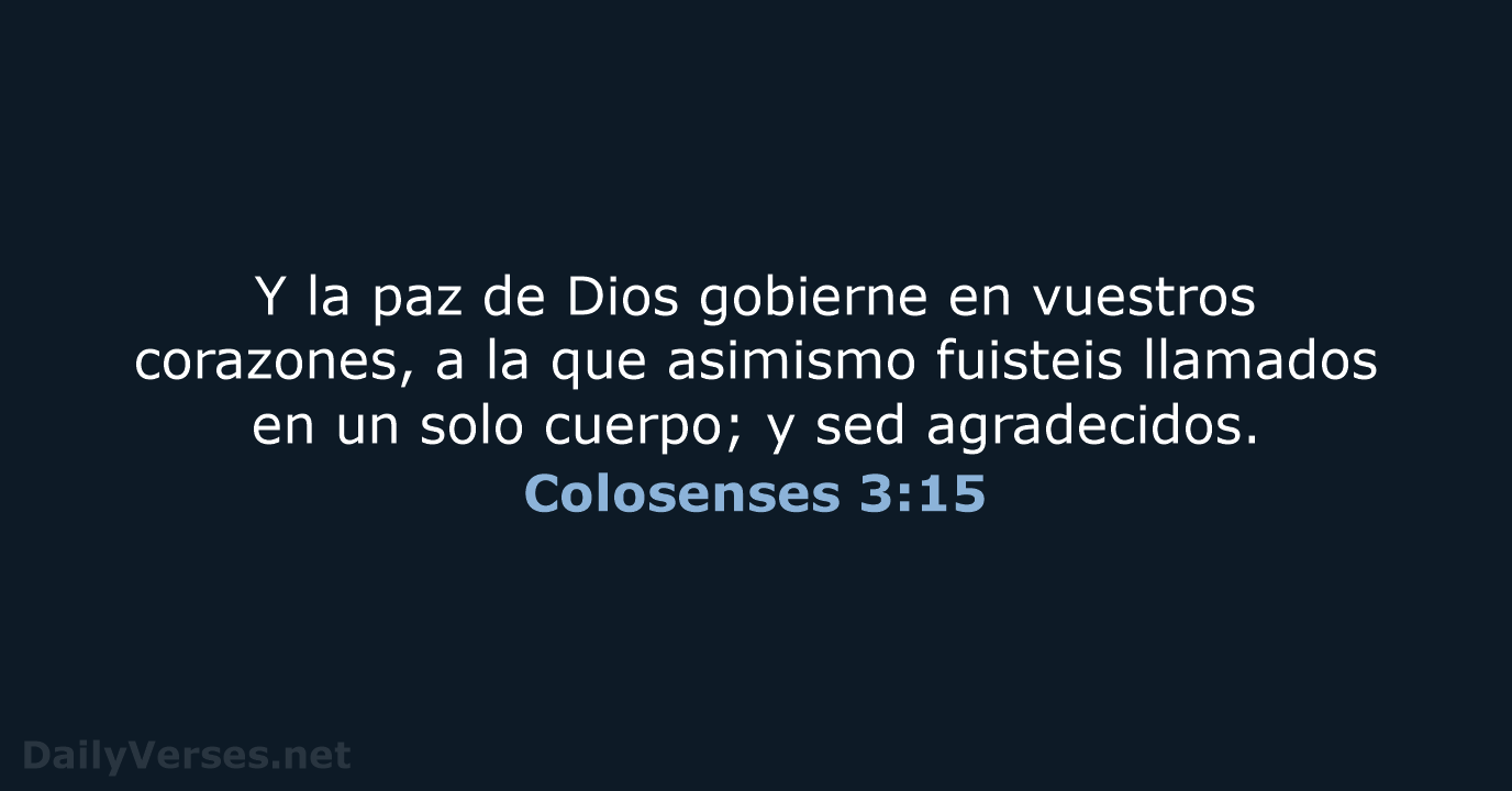 Y la paz de Dios gobierne en vuestros corazones, a la que… Colosenses 3:15