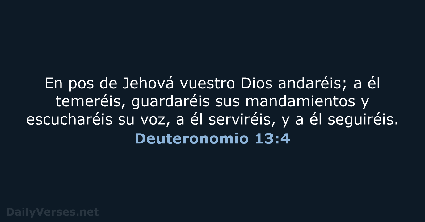 En pos de Jehová vuestro Dios andaréis; a él temeréis, guardaréis sus… Deuteronomio 13:4