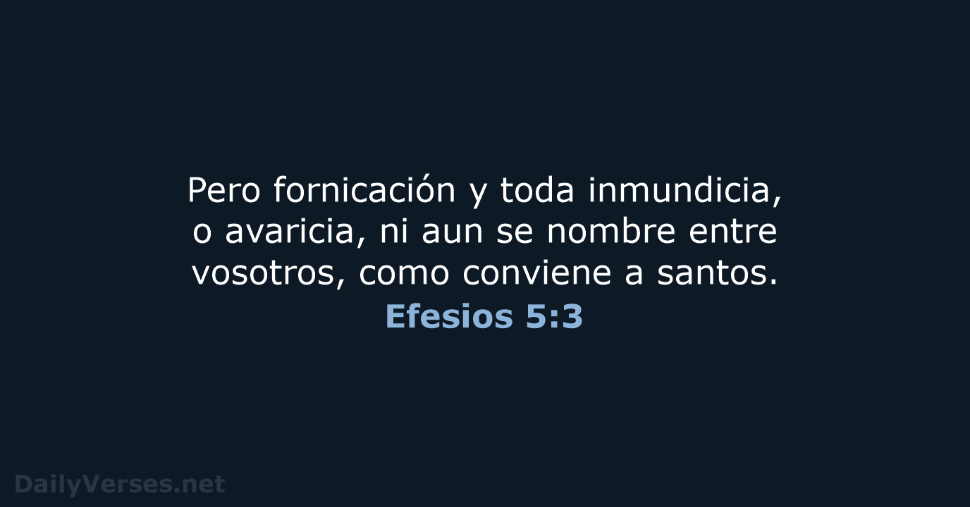 Pero fornicación y toda inmundicia, o avaricia, ni aun se nombre entre… Efesios 5:3