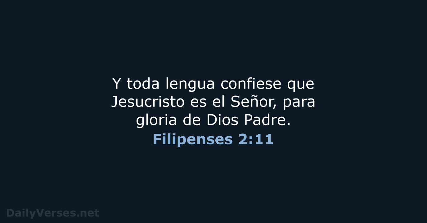 Y toda lengua confiese que Jesucristo es el Señor, para gloria de Dios Padre. Filipenses 2:11