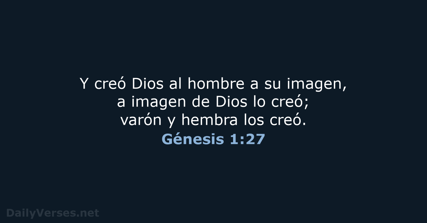 Y creó Dios al hombre a su imagen, a imagen de Dios… Génesis 1:27