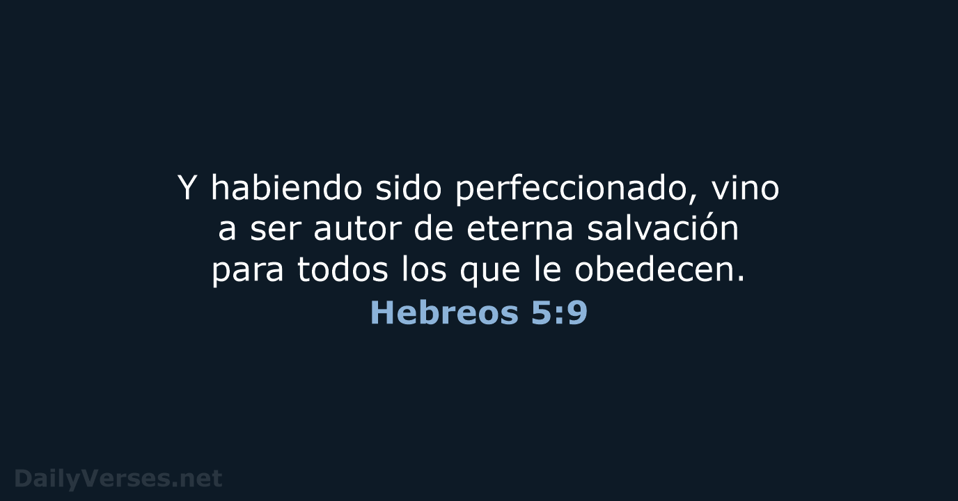 Y habiendo sido perfeccionado, vino a ser autor de eterna salvación para… Hebreos 5:9