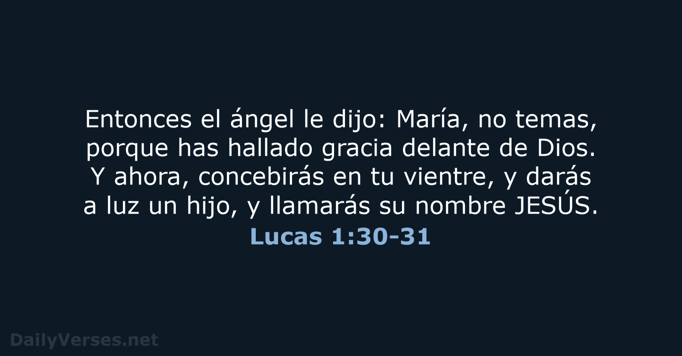 Entonces el ángel le dijo: María, no temas, porque has hallado gracia… Lucas 1:30-31
