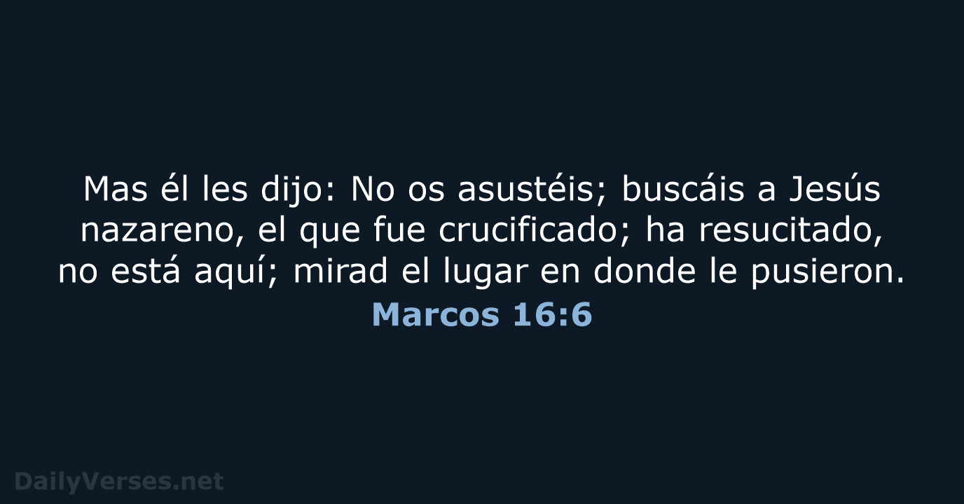 Mas él les dijo: No os asustéis; buscáis a Jesús nazareno, el… Marcos 16:6
